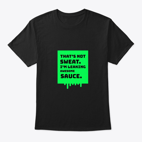 I'm Leaking Awesome Sauce   Black Black T-Shirt Front
