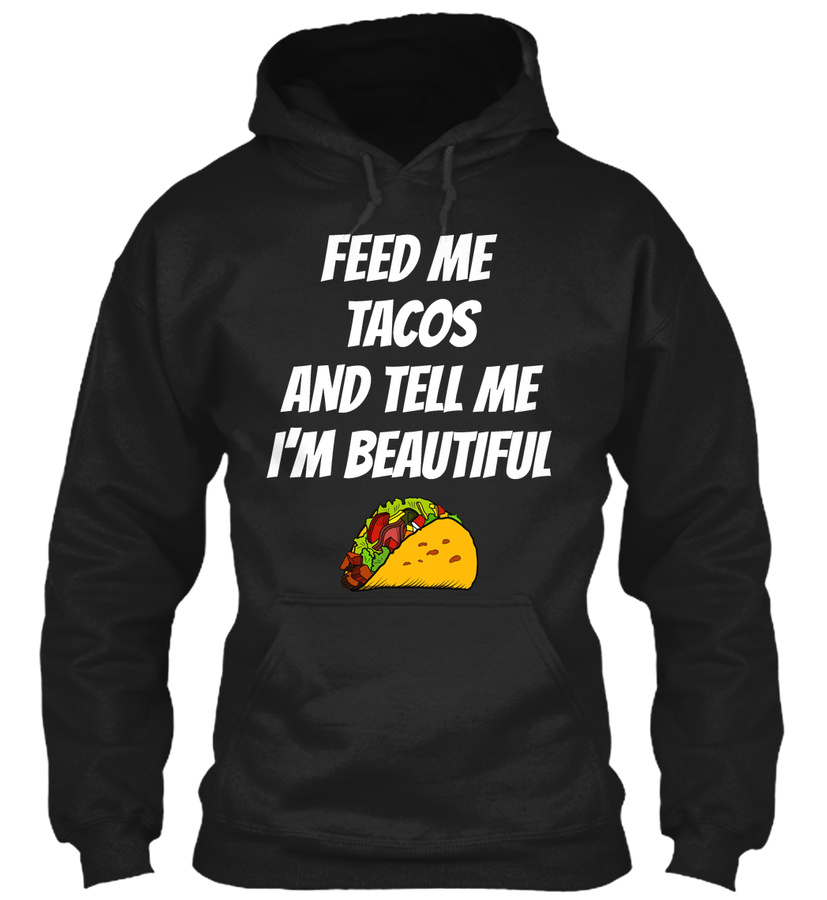 Feed Me Tacos And Tell Me Im Beautiful Unisex Tshirt