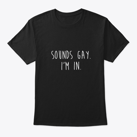 Funny Gay Pride Sounds Gay Im In Lgbtq T Black T-Shirt Front