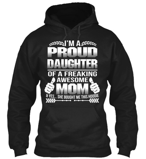 Im A Proud Daughter Of A Freaking Awesome Mom & Yes... She Bought Me This Hoodie Black T-Shirt Front