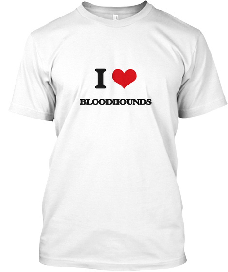 I Love Bloodhounds White T-Shirt Front