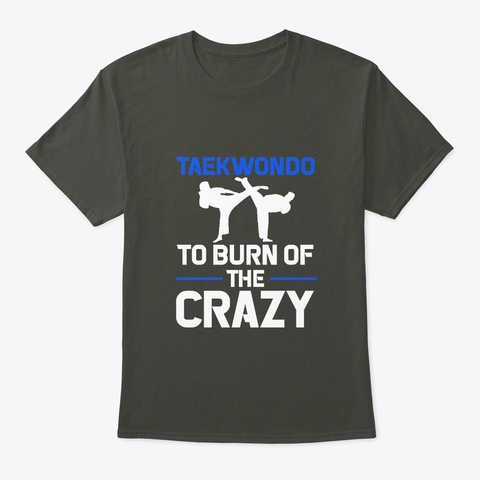 Taekwondo Martial Arts To Burn Of Crazy Smoke Gray Camiseta Front