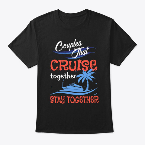 Couples Cruise Together Stay Together Cr Black T-Shirt Front