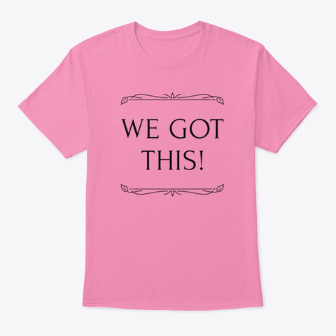 We Got This! Pink T-Shirt Front