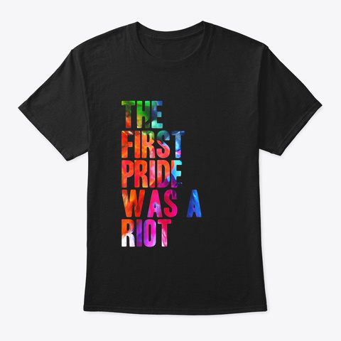 The First Pride Was A Riot Pride Parade Black T-Shirt Front