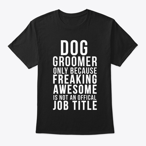 Dog Groomer Funny Offical Job Title Black T-Shirt Front