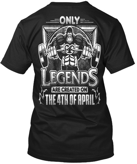 Only Legends Are Created On The 4 Th Of April Black T-Shirt Back