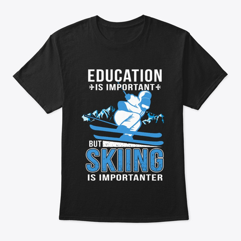 Education Is Important Skiing Gift Shirt Black T-Shirt Front