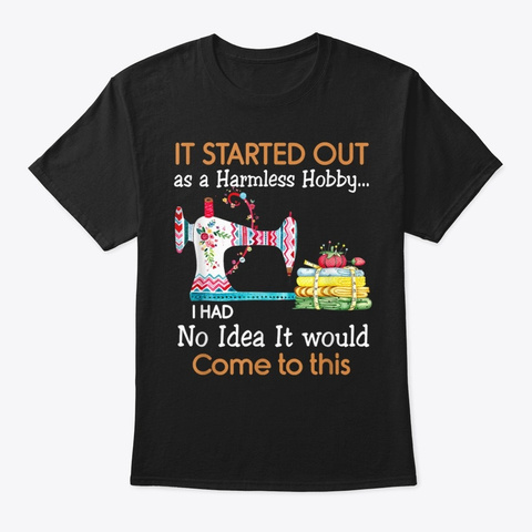 It Started Out As A Harmless Hobby Sew Black T-Shirt Front