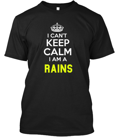 I Can't Keep Calm I Am A Rains Black T-Shirt Front