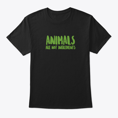 Animals Are Not Ingredients     Vegan Black T-Shirt Front