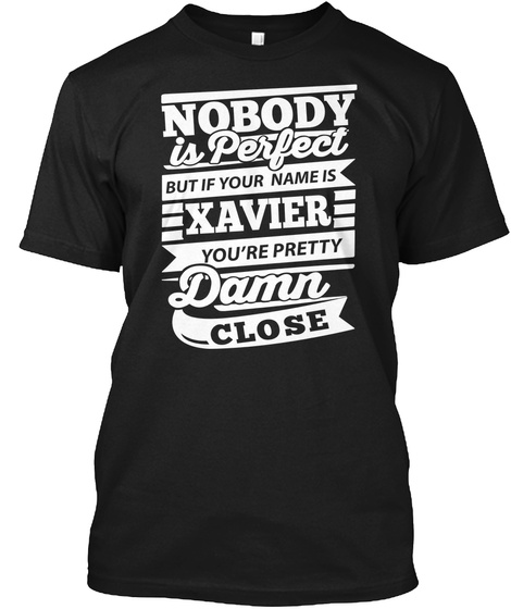 Nobody Is Perfect But If Your Name Is Xavier You're Pretty Damn Close Black T-Shirt Front
