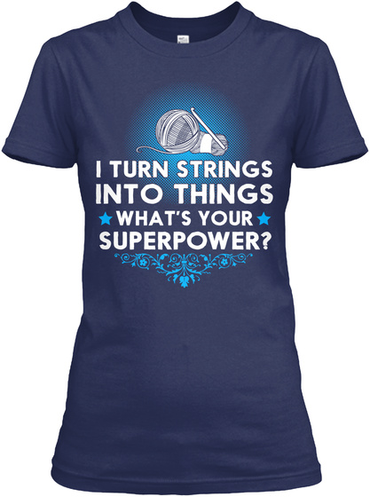 I Turn Strings Into Things What's Your Superpower ? Navy T-Shirt Front