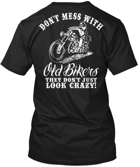 Wear The Dont Mess With Old Biker Shirt? - don't mess with old bikers ...