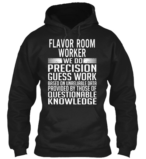 Flavor Room Worker We Do Precision Guess Work Based On Unreliable Data Provided By Those Of Questionable Knowledge Black T-Shirt Front
