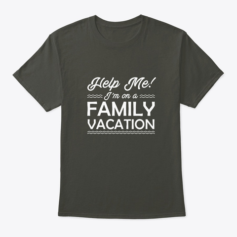 Help Me Im On A Family Vacation Shirt Smoke Gray T-Shirt Front