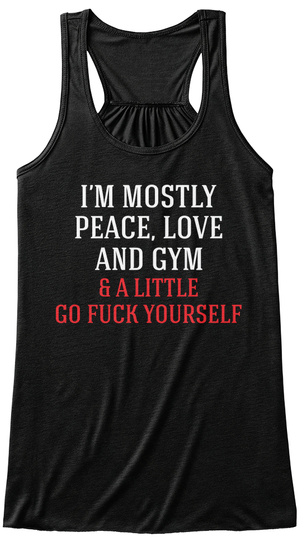 I'm Mostly Peace, Love And Gym & A Little Go Fuck Yourself Black T-Shirt Front
