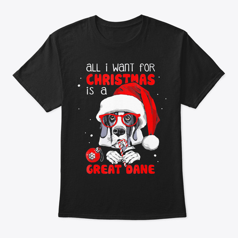 All I Want For Christmas Is A Great Dane Black T-Shirt Front