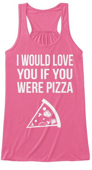 I Would Love You If You Were Pizza Neon Pink T-Shirt Front