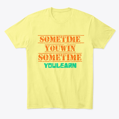 Sometime You Win Lemon Yellow  T-Shirt Front