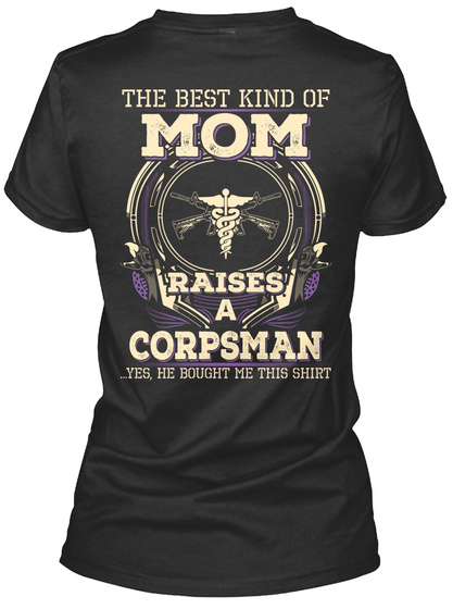 The Best Kind Of Mom Raises A Corpsman Yes He Bought Me This Shirt Black T-Shirt Back
