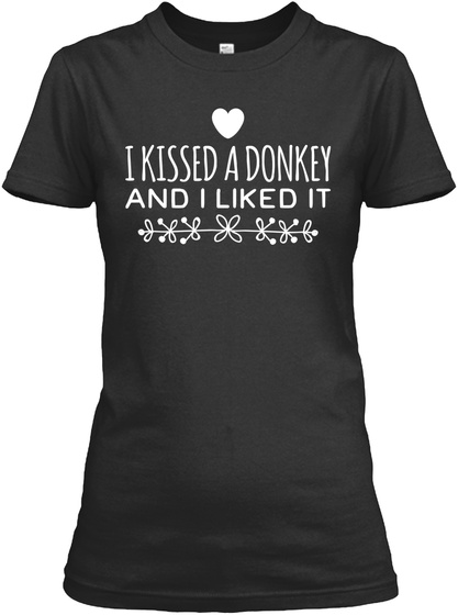 I Kissed A Donkey And I Liked It Black T-Shirt Front