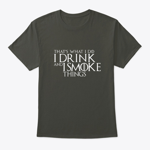 I Drink And I Smoke Things Smoke Gray T-Shirt Front