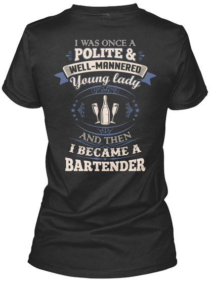 I Was Once Polite & Well Mannered Young Lady And Then I Became A Bartender Black T-Shirt Back