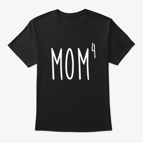 Mom4 Mom To The 4 Th Power Mother Of 4 Ki Black T-Shirt Front