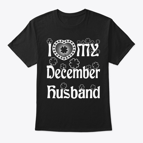 I Love My December Husband Shirt Black T-Shirt Front