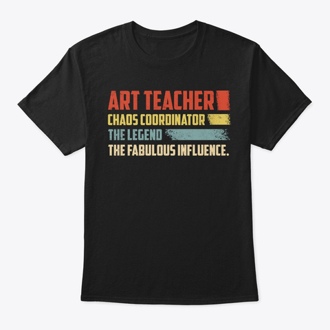 Art Teacher Chaos Coordinator The Legend Black T-Shirt Front