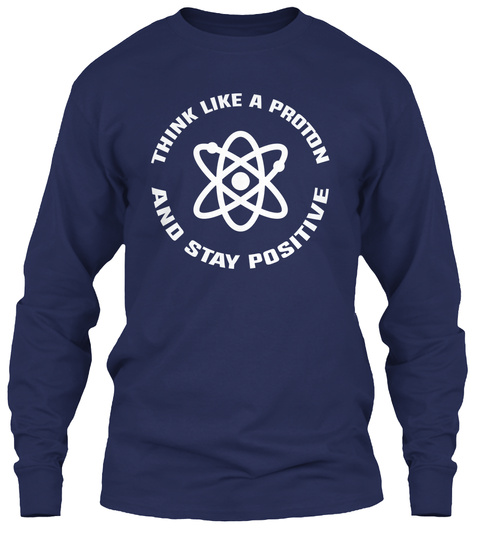 Think Like A Proton And Stay Positive  Navy T-Shirt Front