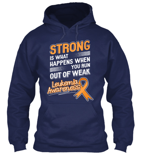 Strong Is What Happens When You Run Out Of Weak Leukemia Awareness Navy T-Shirt Front