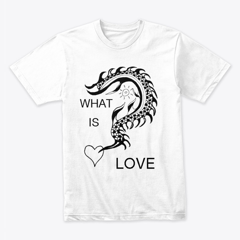 What Is Love White T-Shirt Front