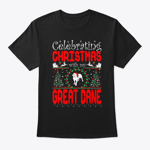 Celebrating Christmas With My Great Dane Black T-Shirt Front