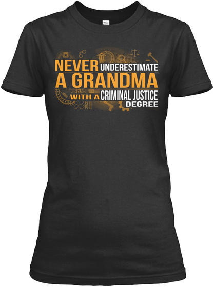 Never Underestimate A Grandma With A Criminal Justice Degree  Black T-Shirt Front
