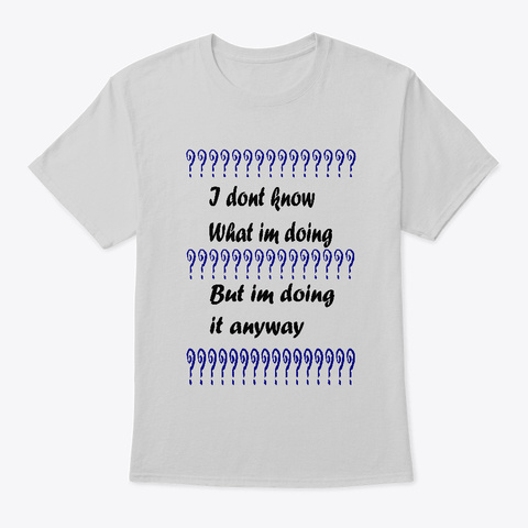 ? I Dont Know Light Steel T-Shirt Front