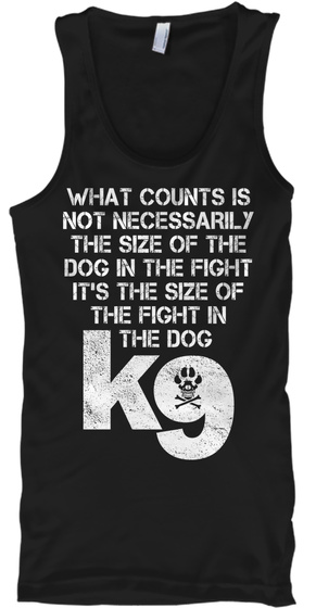 It's The Size Of The Fight In The Dog K9 Black T-Shirt Front