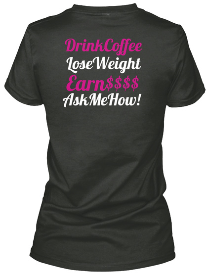 Drink Coffee Lose Weight Earn $$$$ Ask Me How! Black T-Shirt Back