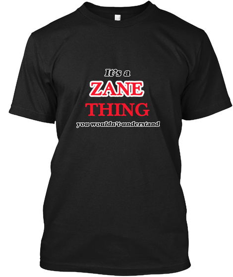 It's A Zane Thing, You Wouldn't Understa Black T-Shirt Front
