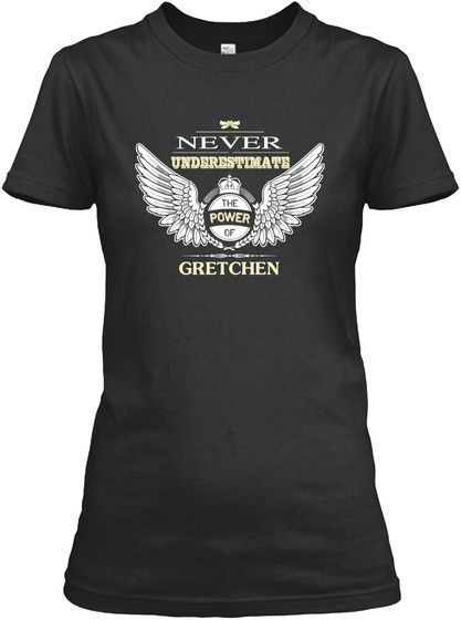 Never Underestimate The Power Of Gretchen Black T-Shirt Front