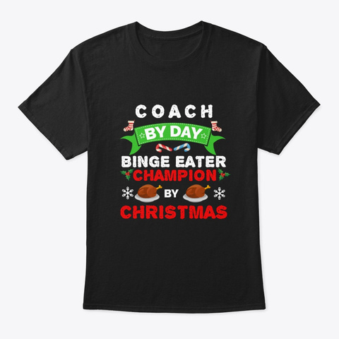 Coach  By Day Binge Eater By Christmas Black T-Shirt Front