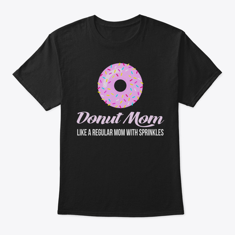 Donut Mom Cute Sprinkles Mothers Day Tsh Black T-Shirt Front
