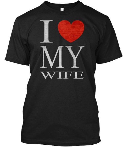 I Love My Wife Black T-Shirt Front