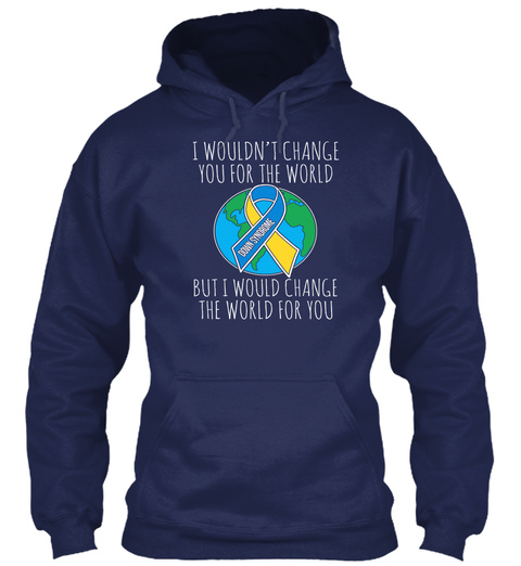 I Wouldn't Change You For The World Down Syndrome But I Would Change The World For You Navy T-Shirt Front