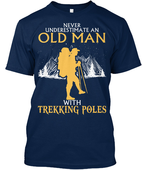 Never Underestimate An Old Man With Trekking Poles Navy T-Shirt Front