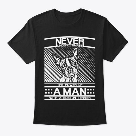 Never Underestimate Boston Terrier Man Black T-Shirt Front