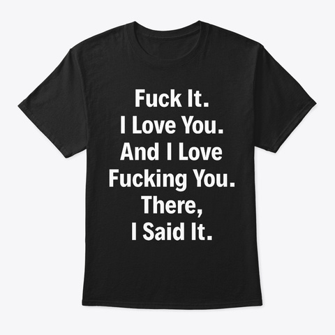 I Love Fucking You Funny T Shirt Black T-Shirt Front
