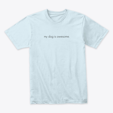 My Dog Is Awesome Light Edition Light Blue T-Shirt Front