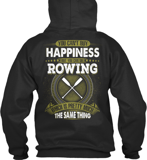 You Can't Buy Happiness But You Can Go Rowing Which Is Pretty Much The Same Thing Jet Black T-Shirt Back